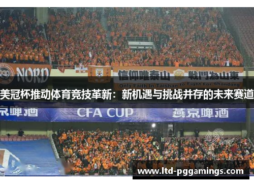 美冠杯推动体育竞技革新:新机遇与挑战并存的未来赛道 美冠杯推动体育竞技革新:新机遇与挑战并存的未来赛道