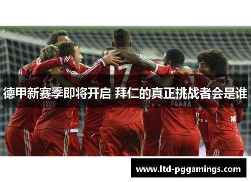 德甲新赛季即将开启 拜仁的真正挑战者会是谁